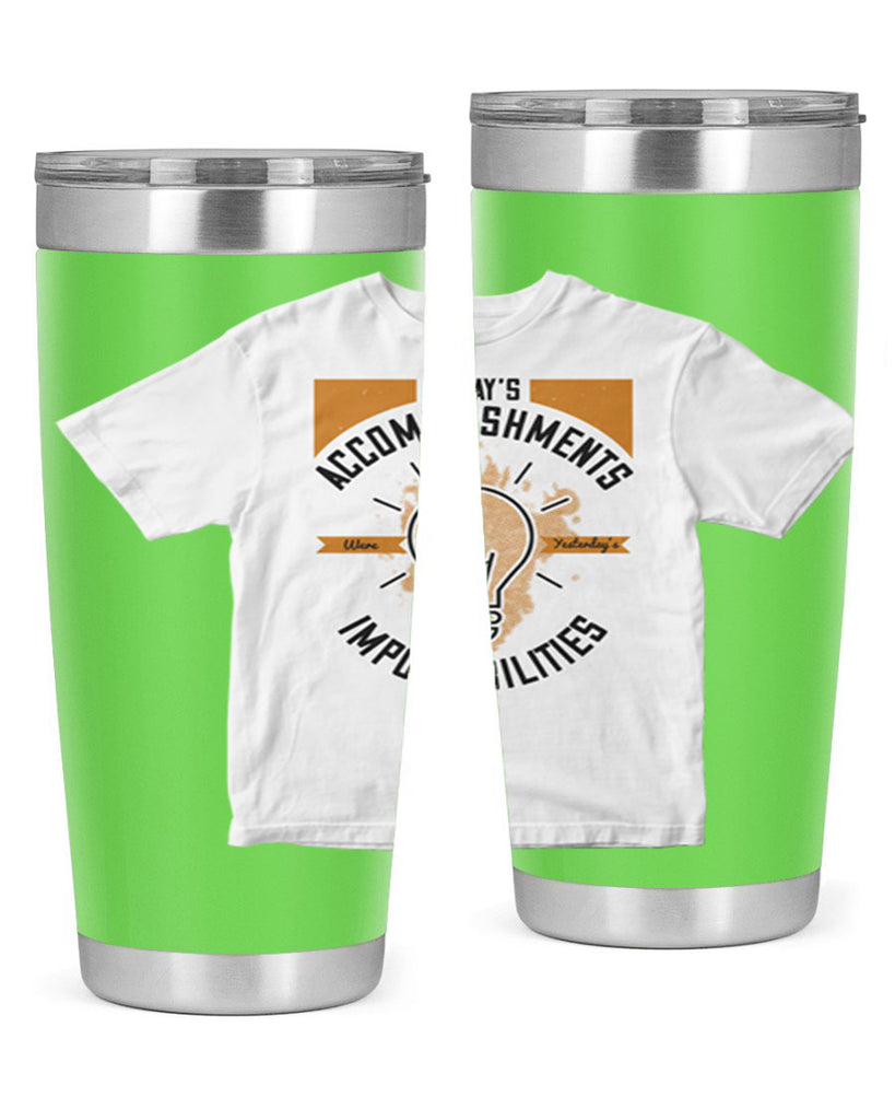 Today’s Accomplishments Were Yesterday’s Impossibilities Style 9#- motivation- Tumbler