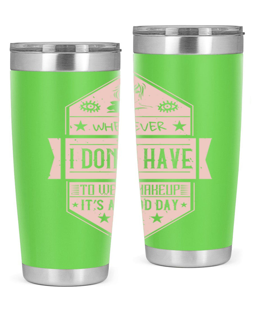 Whenever I dont have to wear makeup it’s a good day Style 174#- make up- Tumbler