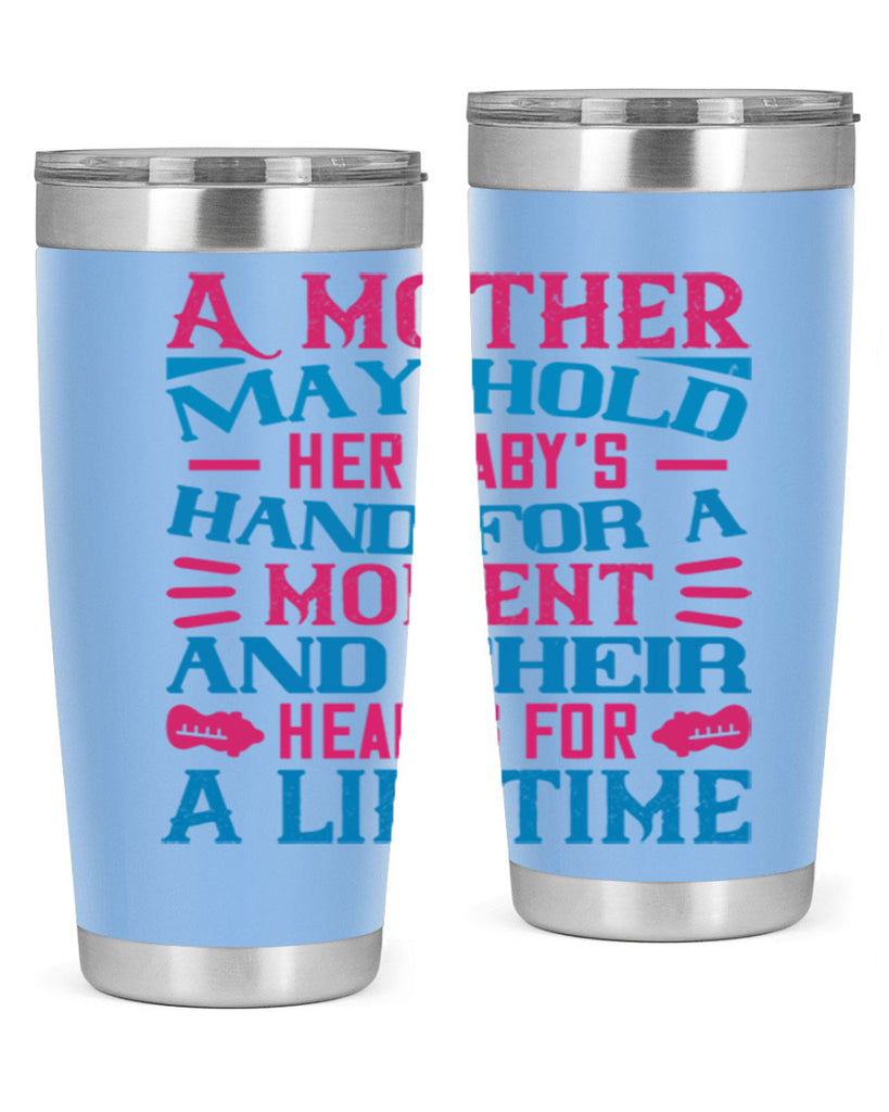 A mother may hold her baby’s hand for a moment and their hearts for a lifetime Style 133#- baby- tumbler