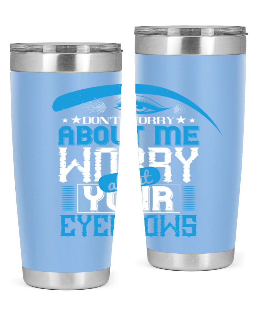 Don’t worry about me worry about your eyebrows Style 227#- make up- Tumbler