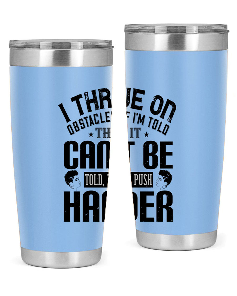 I thrive on obstacles If Im told that it cant be told then I push harder Style 25#- afro- Tumbler