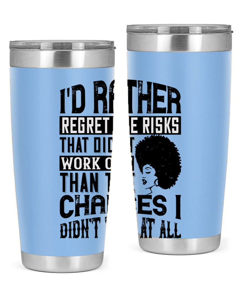 Id rather regret the risks that didnt work out than the chances I didnt take at all Style 23#- afro- Tumbler