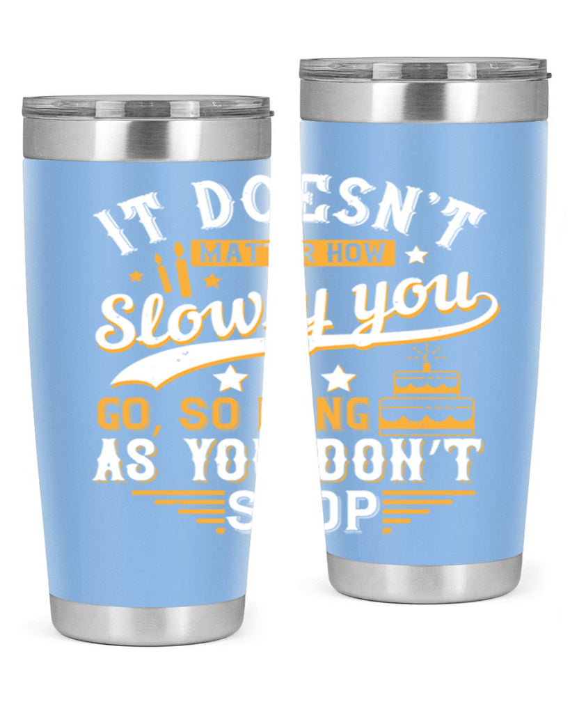 It doesn’t matter how slowly you go so long as you don’t stop Style 70#- birthday- tumbler
