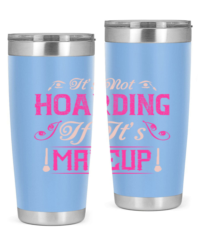 It’s not hoarding if it’s makeup Style 202#- make up- Tumbler