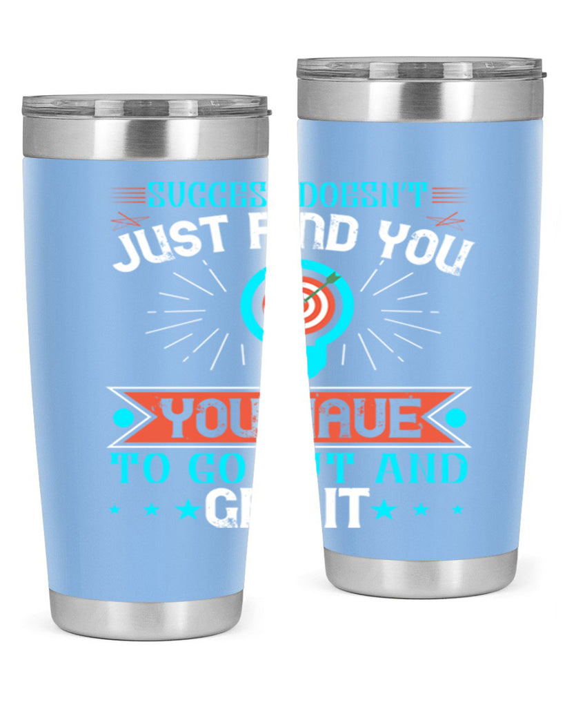 Success doesn’t just find you You have to go out and get it Style 22#- motivation- Tumbler