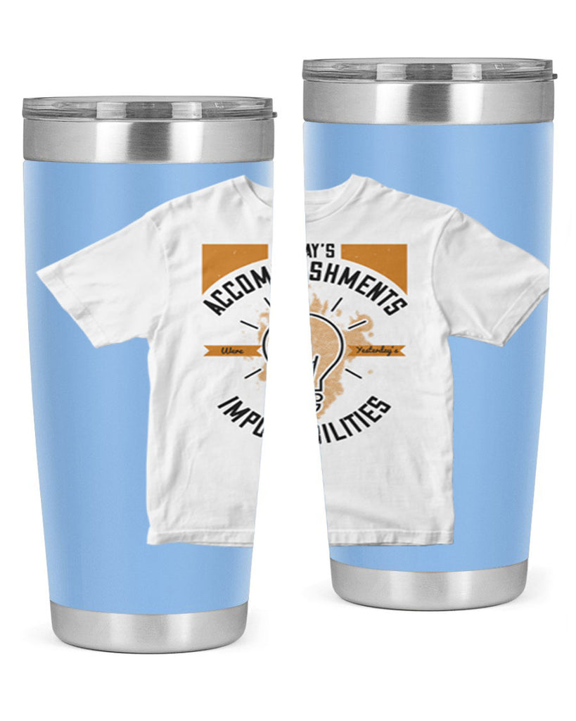 Today’s Accomplishments Were Yesterday’s Impossibilities Style 9#- motivation- Tumbler