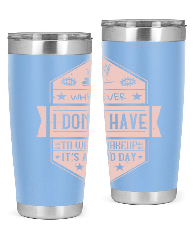 Whenever I dont have to wear makeup it’s a good day Style 174#- make up- Tumbler