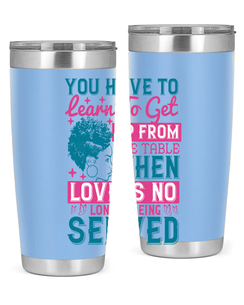 Youve got to learn to leave the table when loves no longer being served Style 41#- afro- Tumbler
