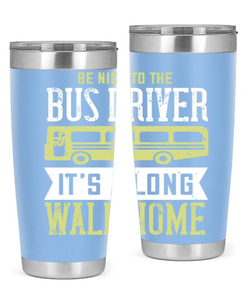 be nice to the bus driver it’s a long walk home Style 46#- bus driver- tumbler