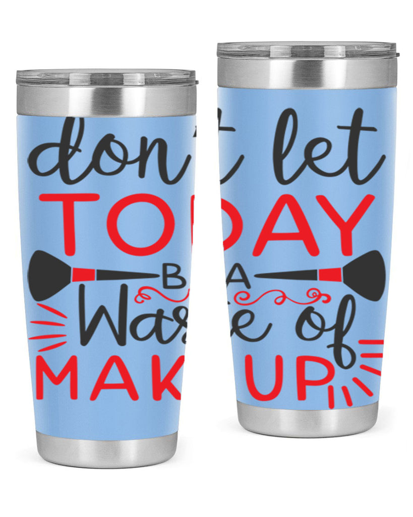 don’t let today be a waste of makeup Style 158#- make up- Tumbler