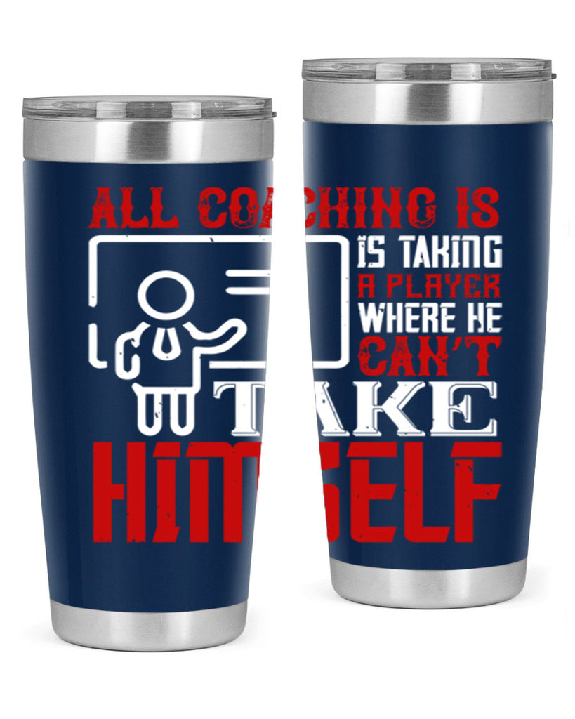 All coaching is is taking a player where he can’t take himself Style 6#- coaching- tumbler