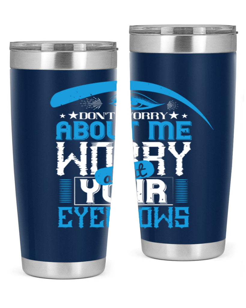 Don’t worry about me worry about your eyebrows Style 227#- make up- Tumbler