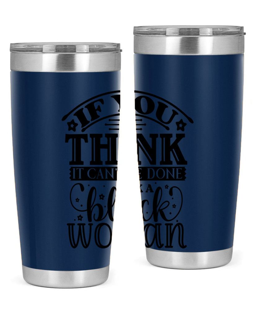 IF you think it cant be done ask a black woman Style 28#- women-girls- Tumbler