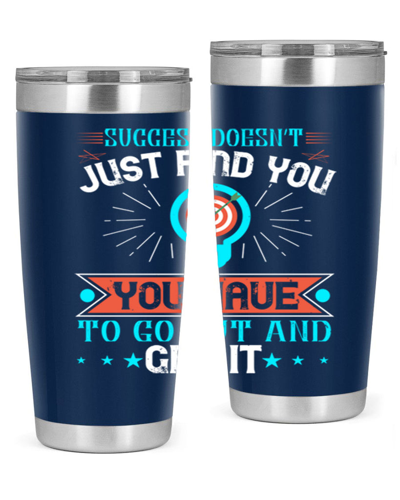 Success doesn’t just find you You have to go out and get it Style 22#- motivation- Tumbler