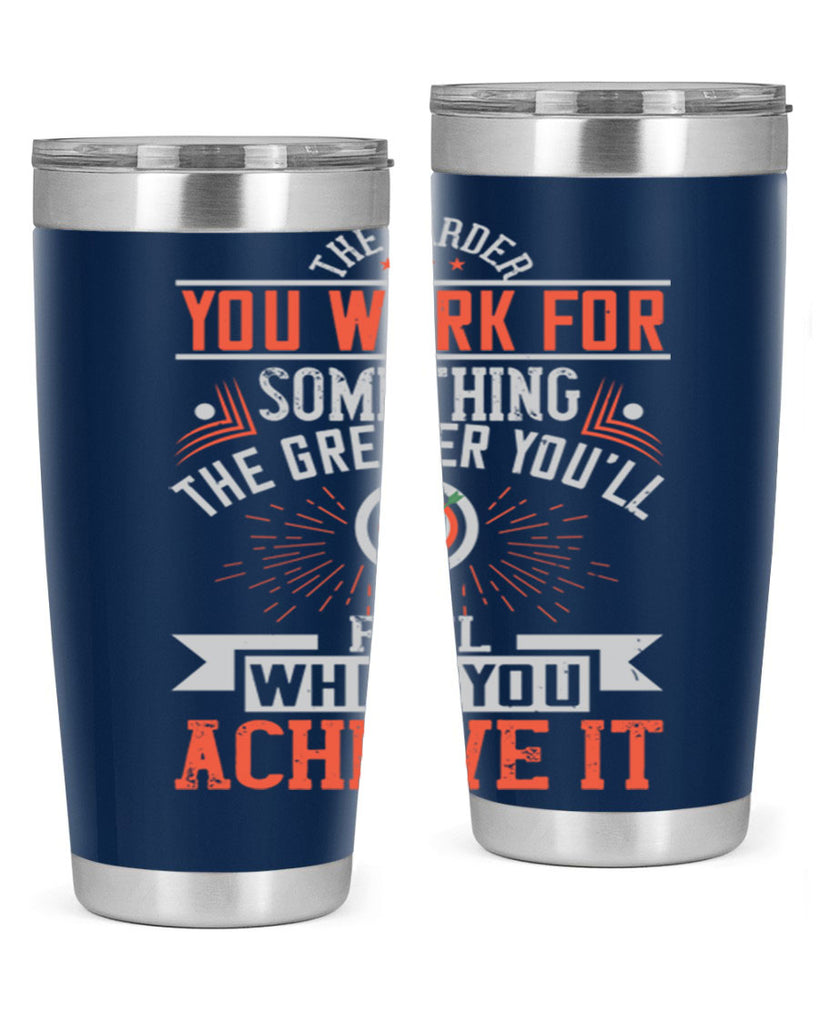 The harder you work for something the greater you’ll feel when you achieve it Style 19#- motivation- Tumbler