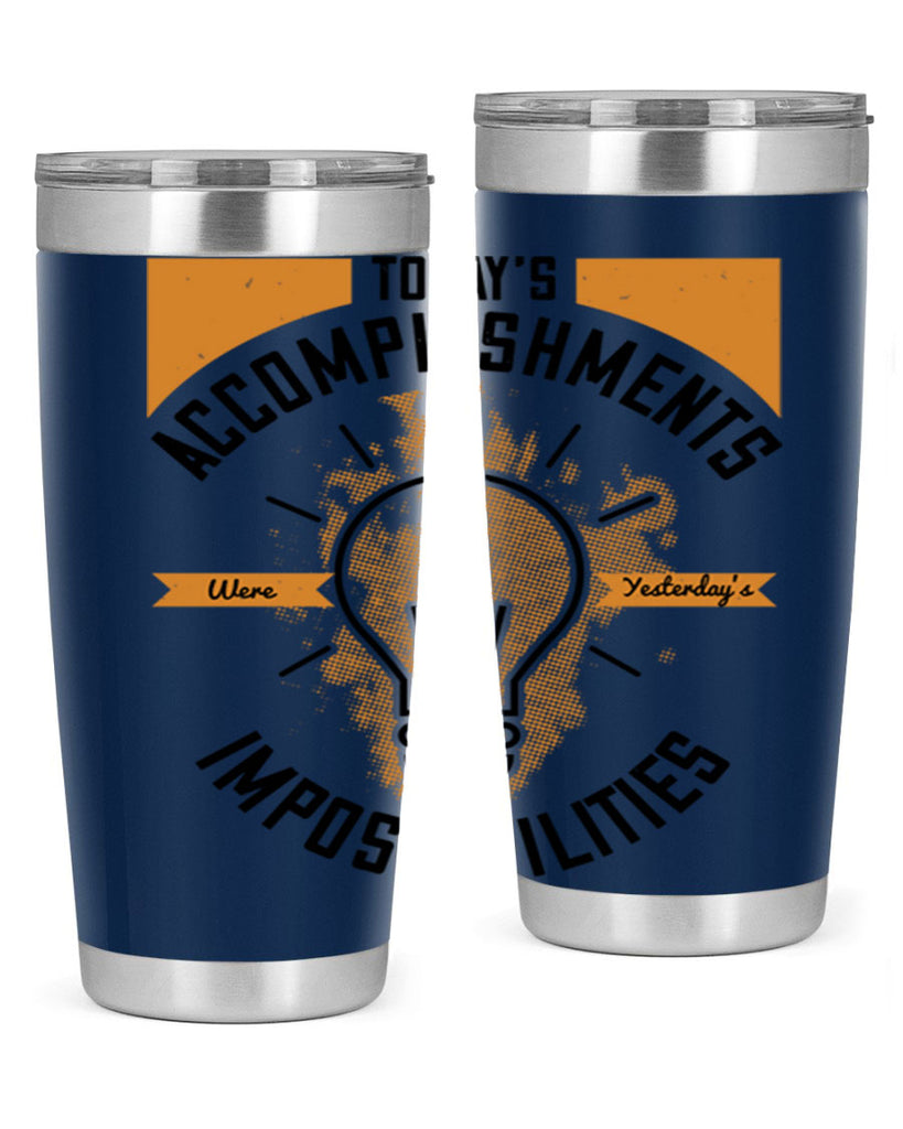 Today’s Accomplishments Were Yesterday’s Impossibilities Style 10#- motivation- Tumbler
