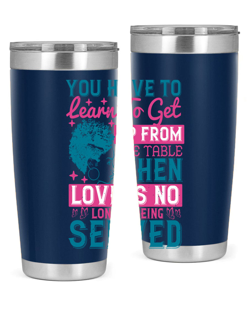 Youve got to learn to leave the table when loves no longer being served Style 41#- afro- Tumbler