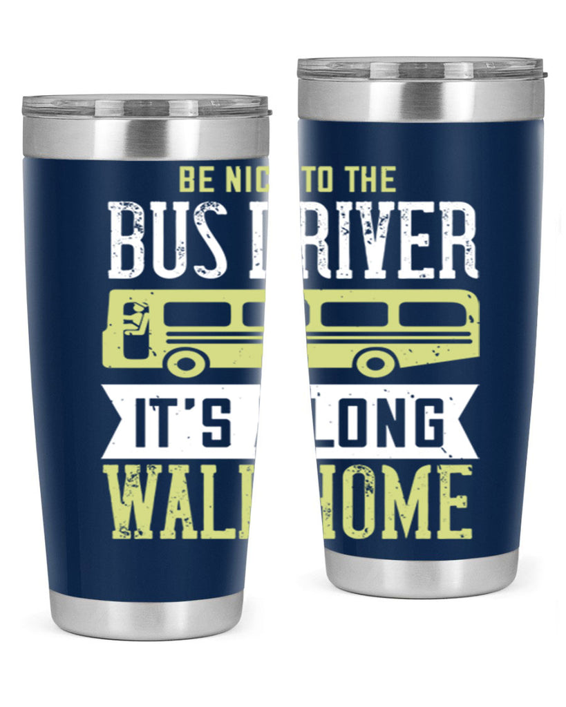 be nice to the bus driver it’s a long walk home Style 46#- bus driver- tumbler