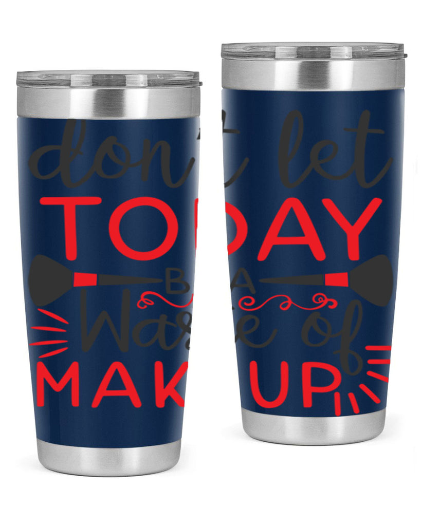 don’t let today be a waste of makeup Style 158#- make up- Tumbler