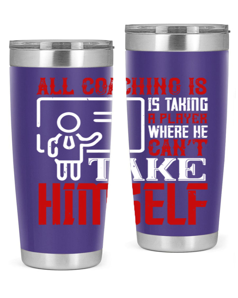 All coaching is is taking a player where he can’t take himself Style 6#- coaching- tumbler