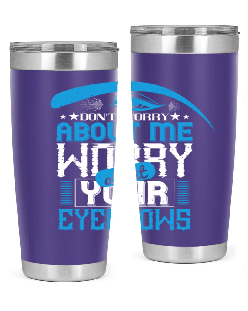 Don’t worry about me worry about your eyebrows Style 227#- make up- Tumbler