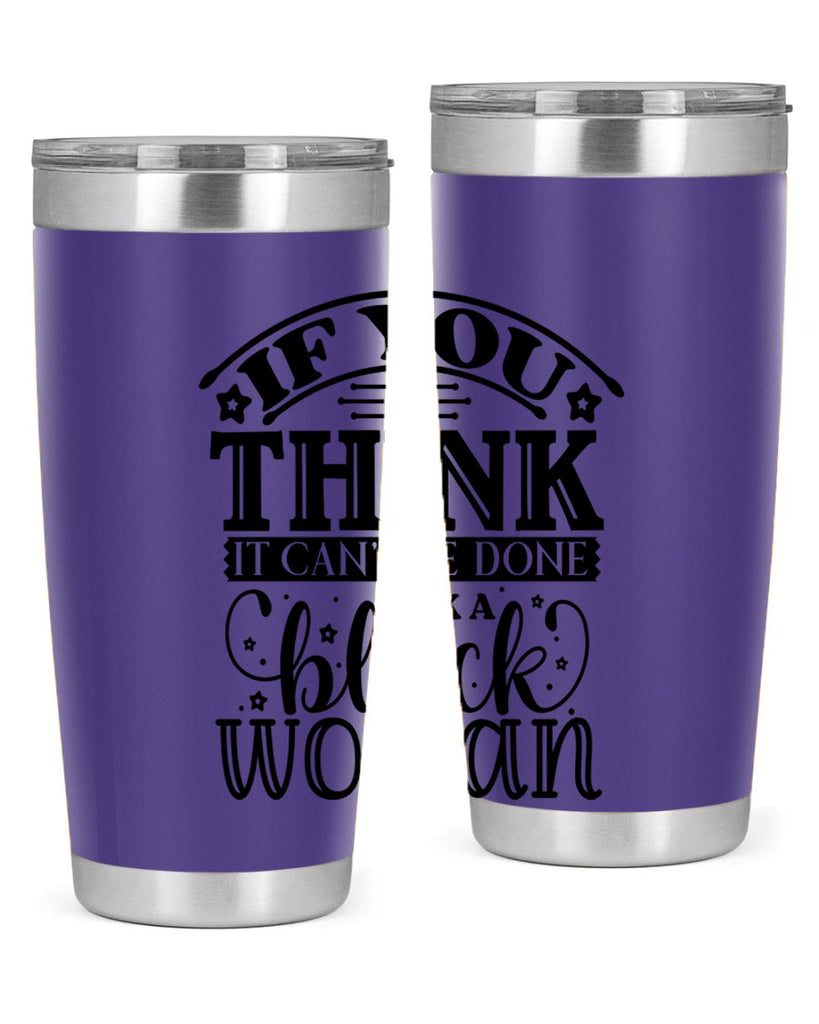 IF you think it cant be done ask a black woman Style 28#- women-girls- Tumbler