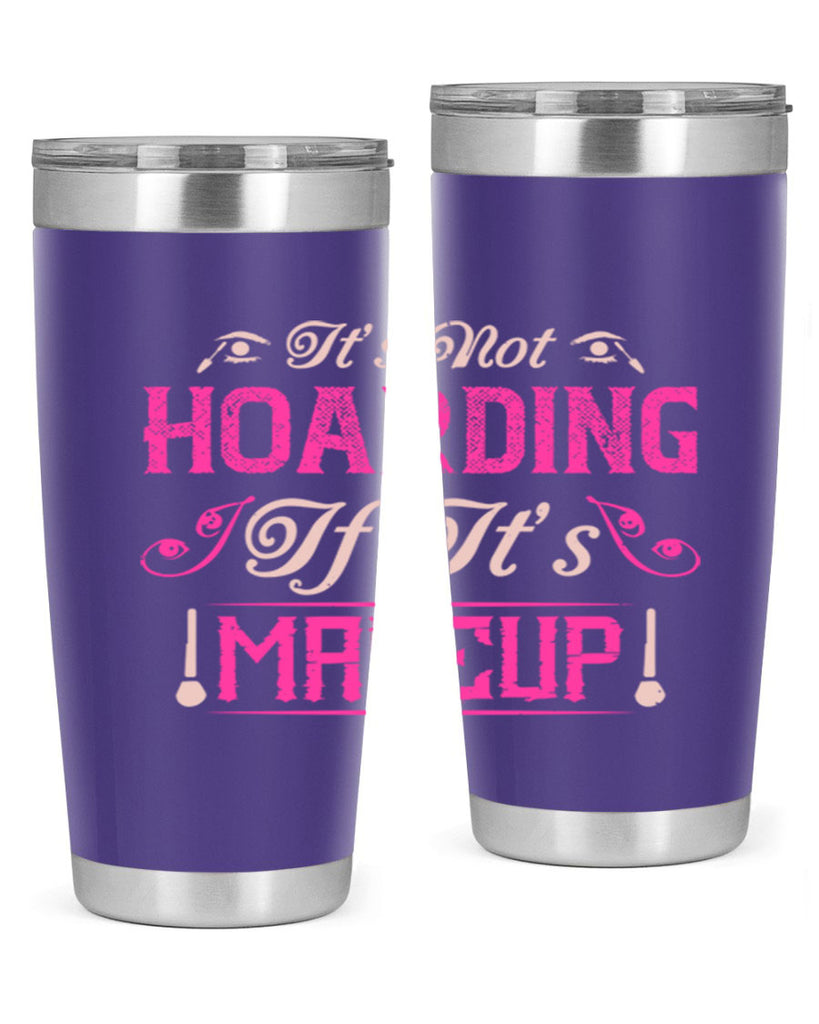 It’s not hoarding if it’s makeup Style 202#- make up- Tumbler