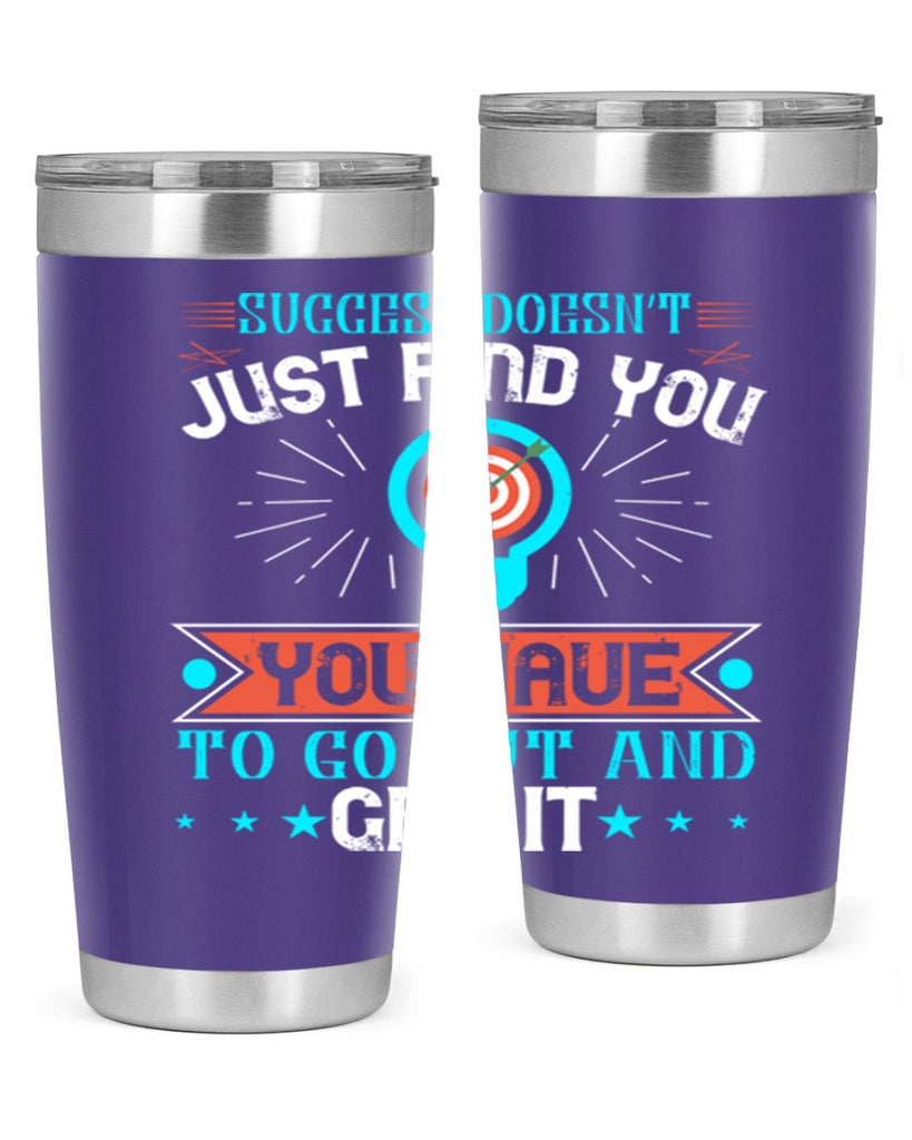 Success doesn’t just find you You have to go out and get it Style 22#- motivation- Tumbler
