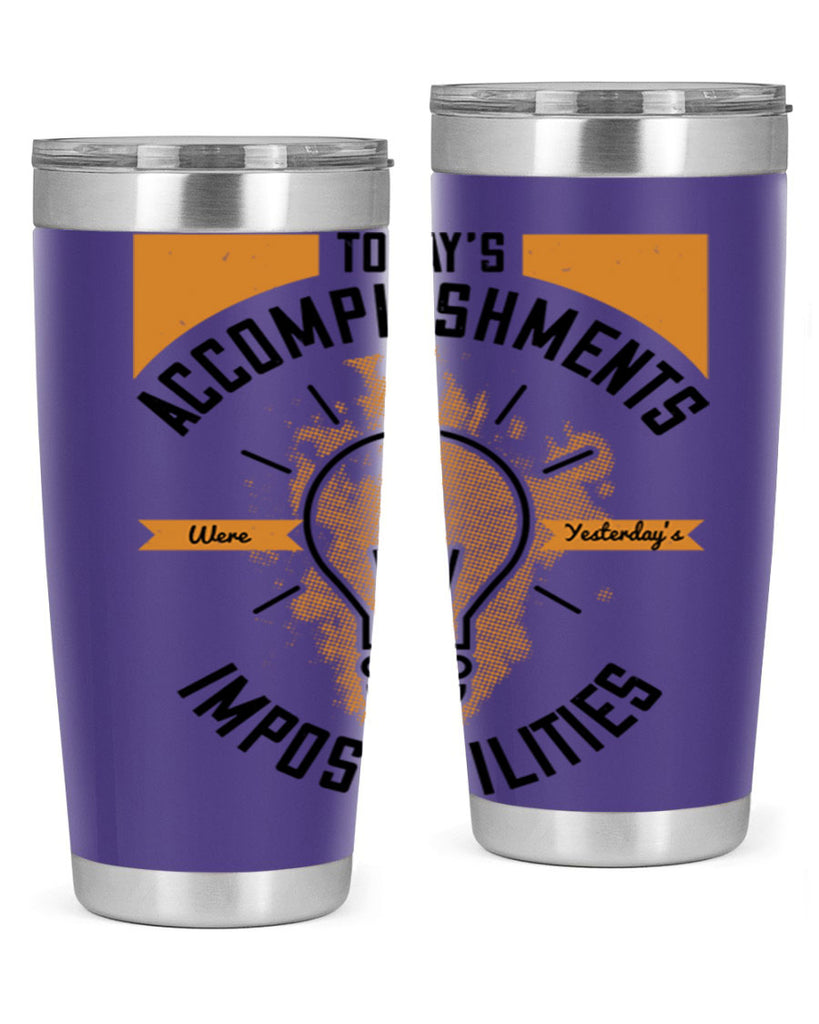 Today’s Accomplishments Were Yesterday’s Impossibilities Style 10#- motivation- Tumbler