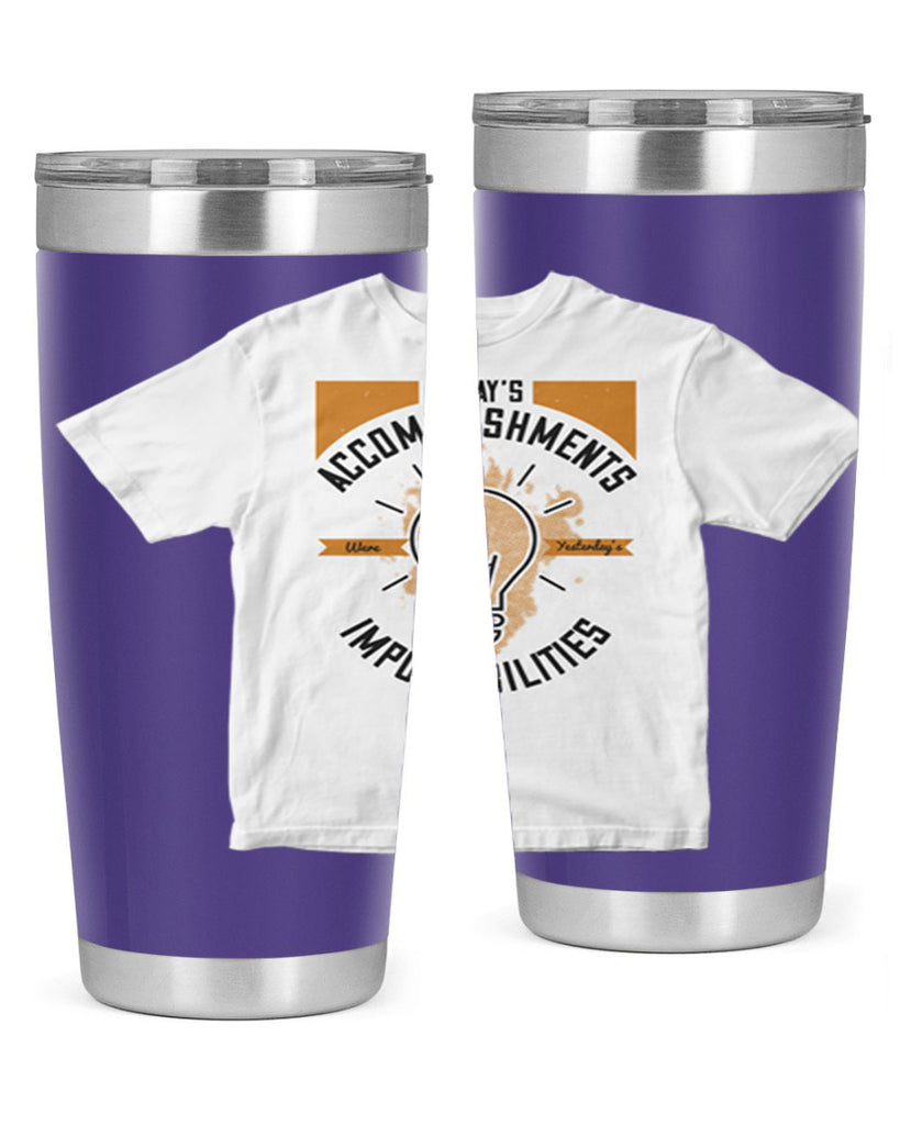 Today’s Accomplishments Were Yesterday’s Impossibilities Style 9#- motivation- Tumbler