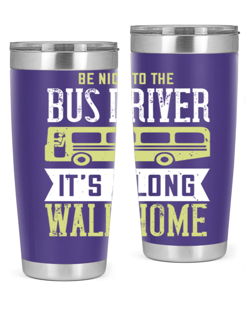 be nice to the bus driver it’s a long walk home Style 46#- bus driver- tumbler