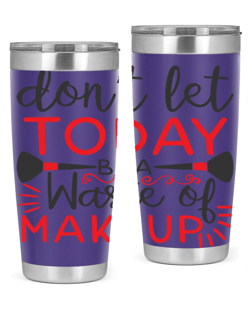 don’t let today be a waste of makeup Style 158#- make up- Tumbler