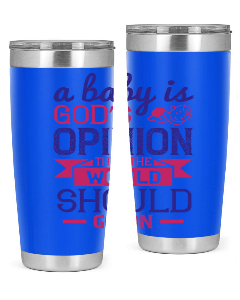 A baby is God’s opinion that the world should go on Style 139#- baby- tumbler