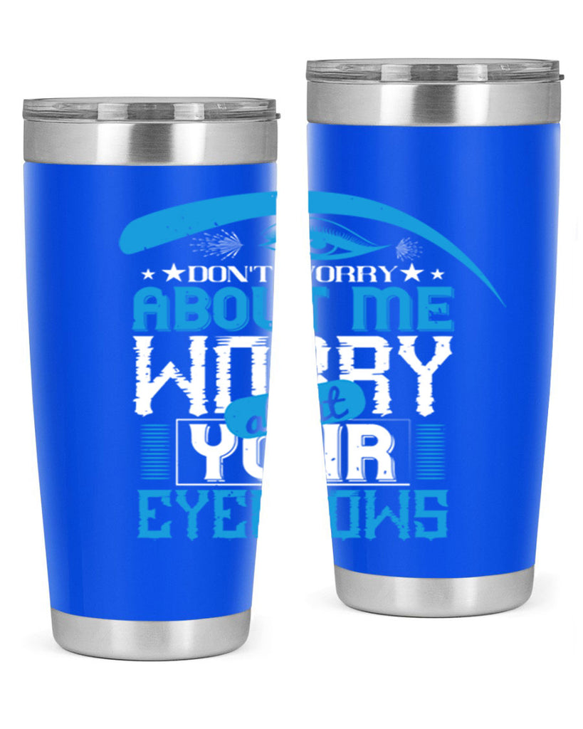 Don’t worry about me worry about your eyebrows Style 227#- make up- Tumbler