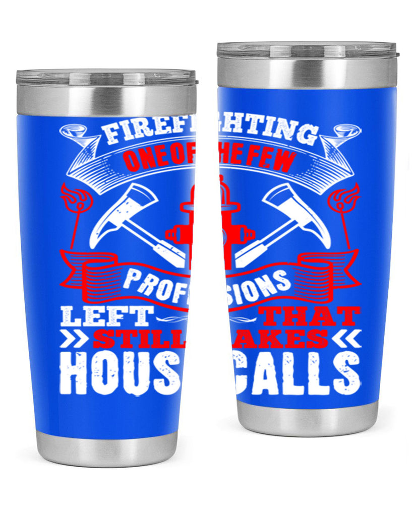 Firefighting — one of the few professions left that still makes house calls Style 70#- fire fighter- tumbler