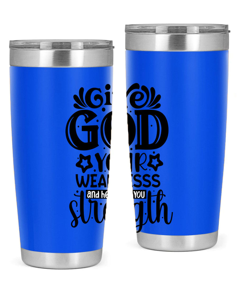 Give god your weaknesss and hell give you strength Style 37#- women-girls- Tumbler
