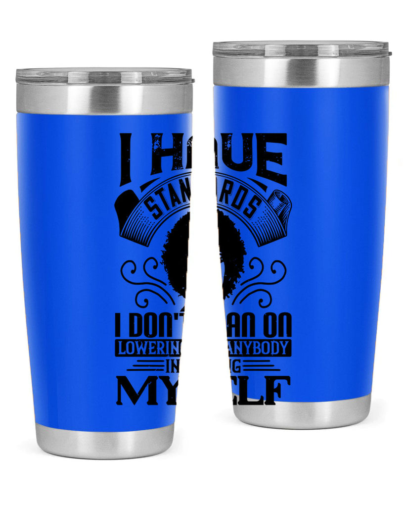 I have standards I dont plan on lowering for anybody … including myself Style 27#- afro- Tumbler