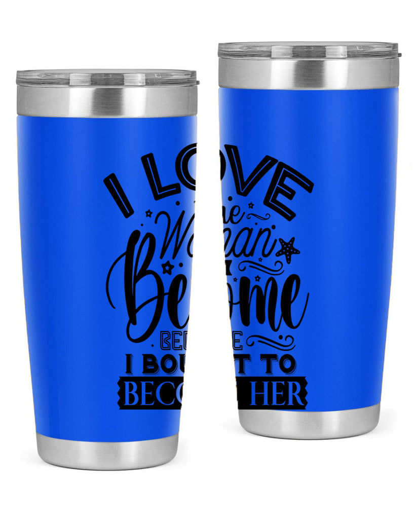 I love the woman ive become because i bought to become her Style 32#- women-girls- Tumbler