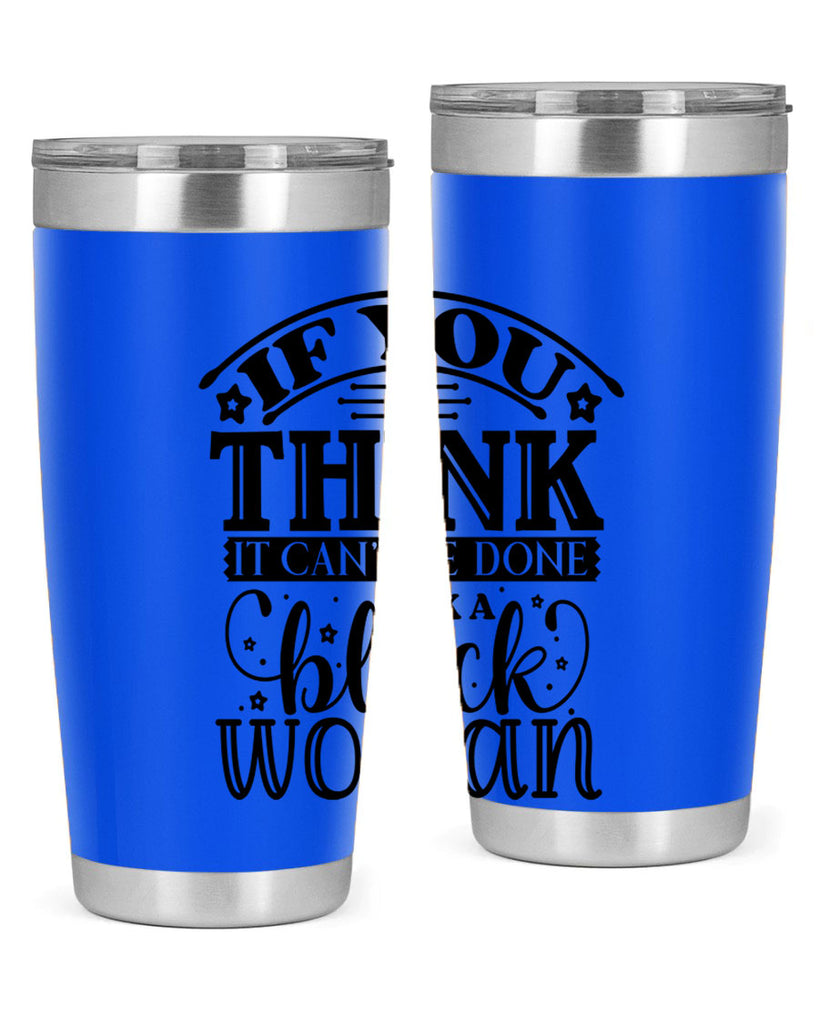 IF you think it cant be done ask a black woman Style 28#- women-girls- Tumbler