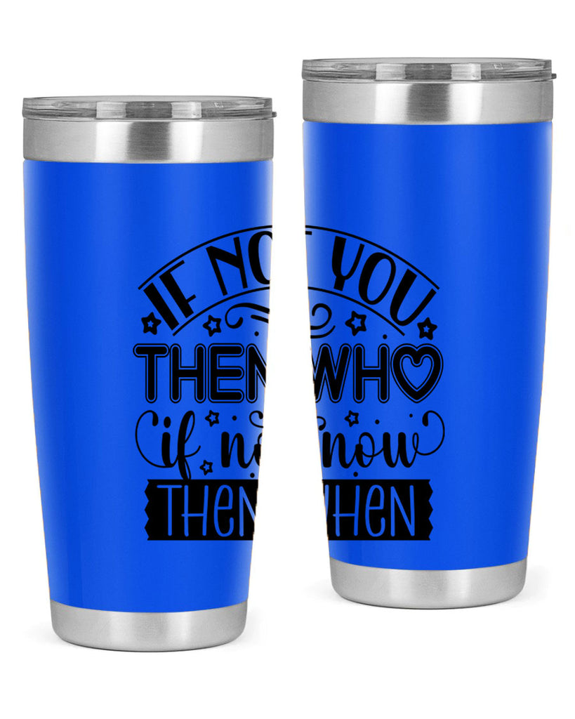 If not you then who if not now then when Style 29#- women-girls- Tumbler