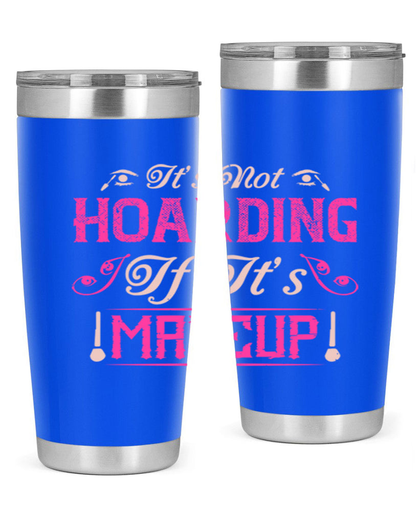 It’s not hoarding if it’s makeup Style 202#- make up- Tumbler