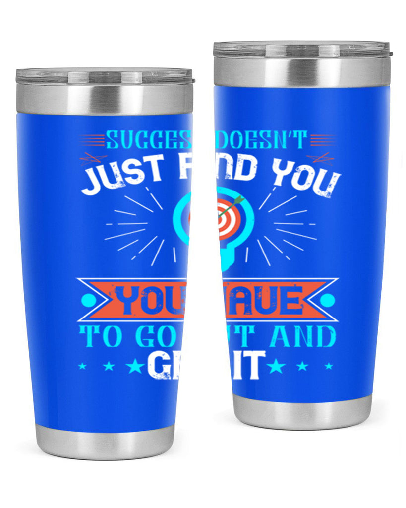 Success doesn’t just find you You have to go out and get it Style 22#- motivation- Tumbler