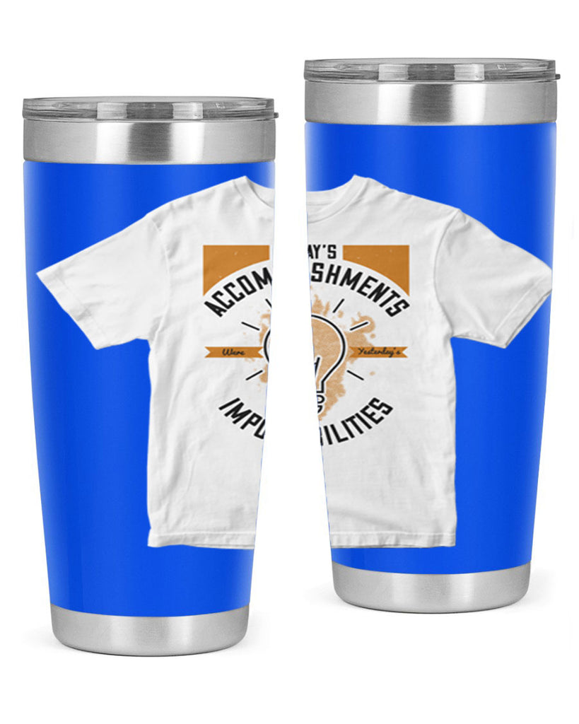 Today’s Accomplishments Were Yesterday’s Impossibilities Style 9#- motivation- Tumbler