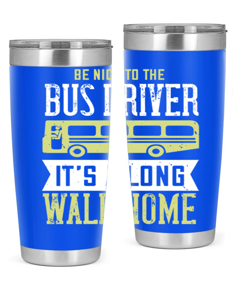 be nice to the bus driver it’s a long walk home Style 46#- bus driver- tumbler
