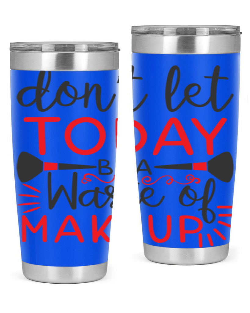 don’t let today be a waste of makeup Style 158#- make up- Tumbler