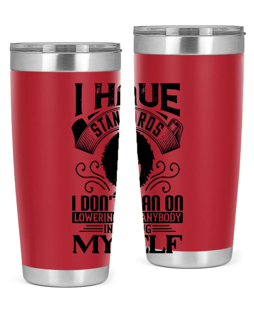 I have standards I dont plan on lowering for anybody … including myself Style 27#- afro- Tumbler