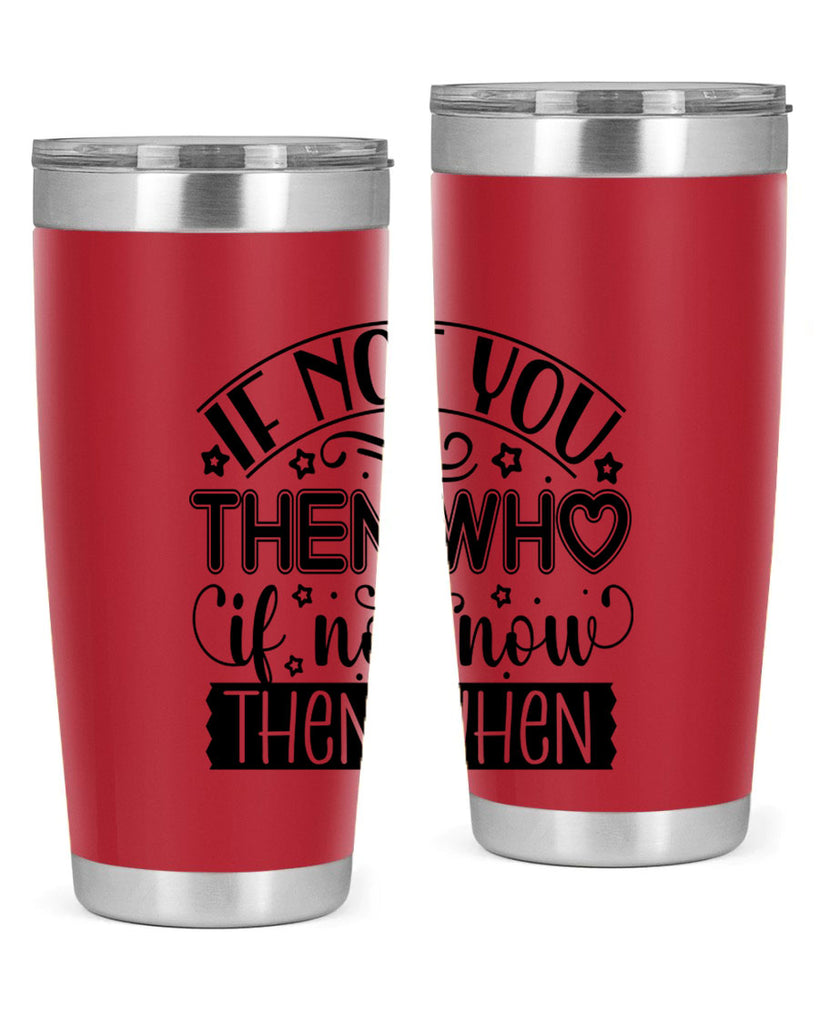 If not you then who if not now then when Style 29#- women-girls- Tumbler