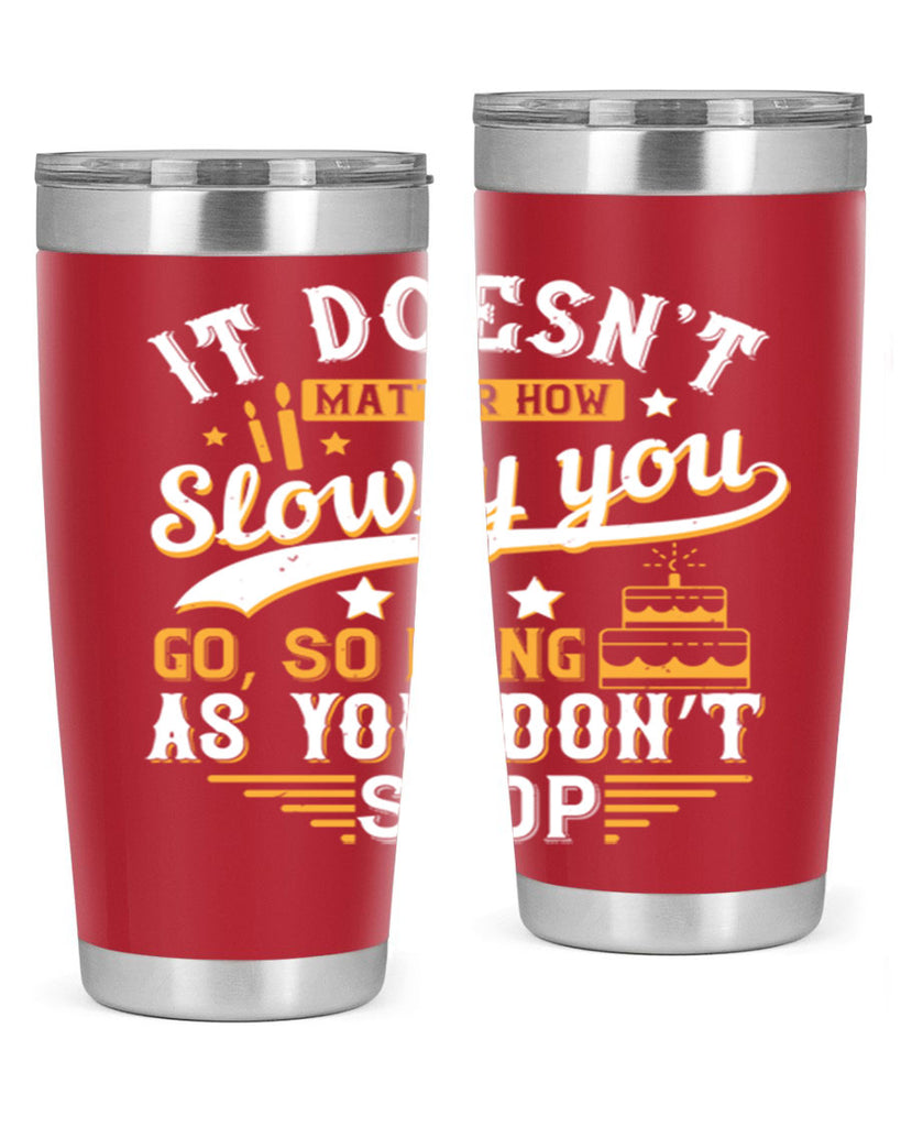 It doesn’t matter how slowly you go so long as you don’t stop Style 70#- birthday- tumbler