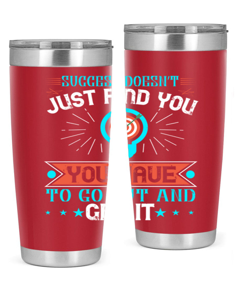 Success doesn’t just find you You have to go out and get it Style 22#- motivation- Tumbler