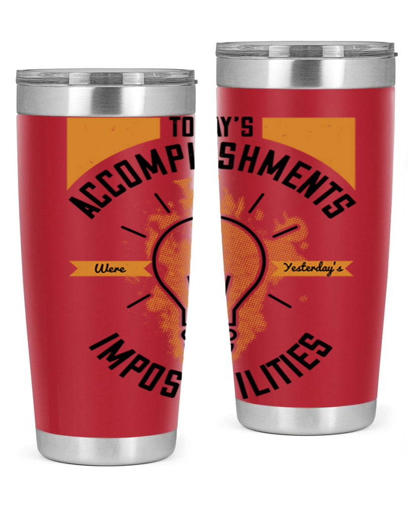 Today’s Accomplishments Were Yesterday’s Impossibilities Style 10#- motivation- Tumbler